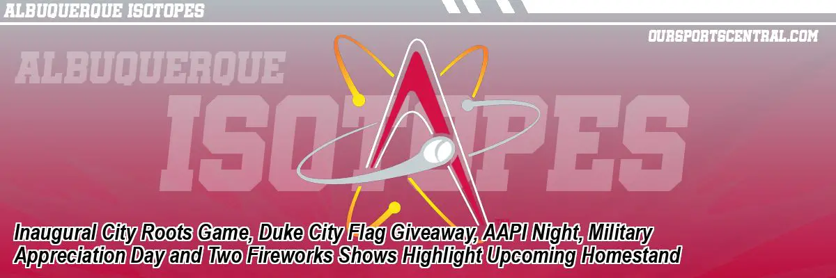Inaugural City Roots Game, Duke City Flag Giveaway, AAPI Night, Military Appreciation Day and Two Fireworks Shows Highlight Upcoming Homestand