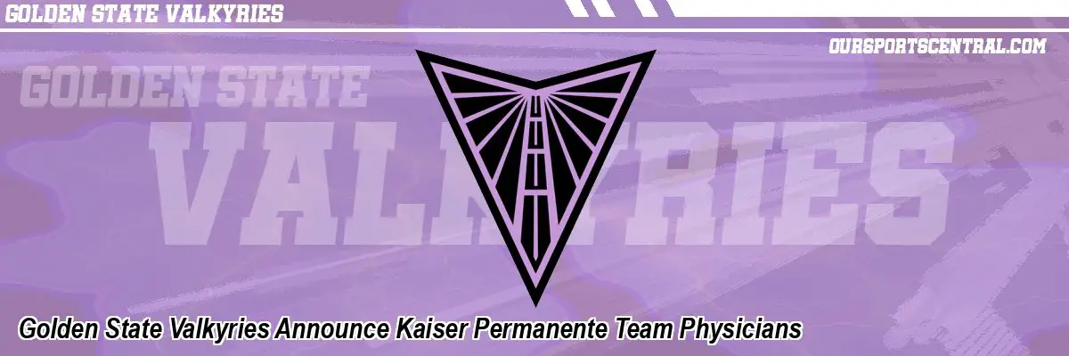 Golden State Valkyries Announce Kaiser Permanente Team Physicians