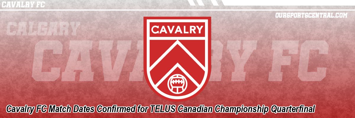 Cavalry FC Match Dates Confirmed for TELUS Canadian Championship Quarterfinal