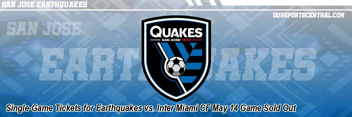 Single-Game Tickets for Earthquakes vs. Inter Miami CF May 14 Game Sold Out