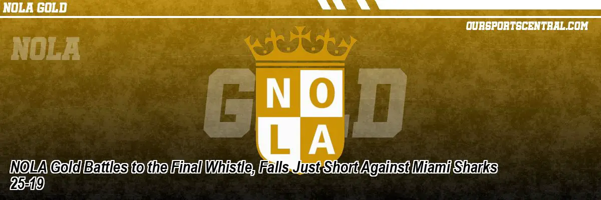 NOLA Gold Battles to the Final Whistle, Falls Just Short Against Miami Sharks 25-19