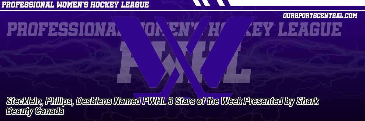 Stecklein, Philips, Desbiens Named PWHL 3 Stars of the Week Presented by Shark Beauty Canada