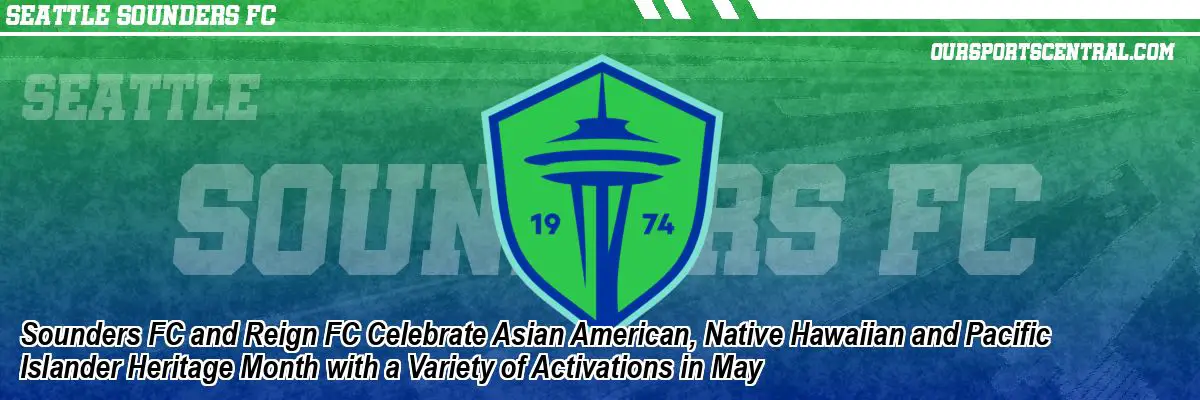 Sounders FC and Reign FC Celebrate Asian American, Native Hawaiian and Pacific Islander Heritage Month with a Variety of Activations in May
