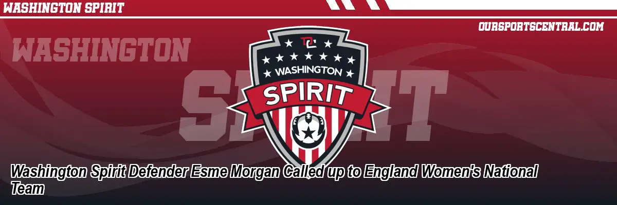 Washington Spirit Defender Esme Morgan Called up to England Women's National Team