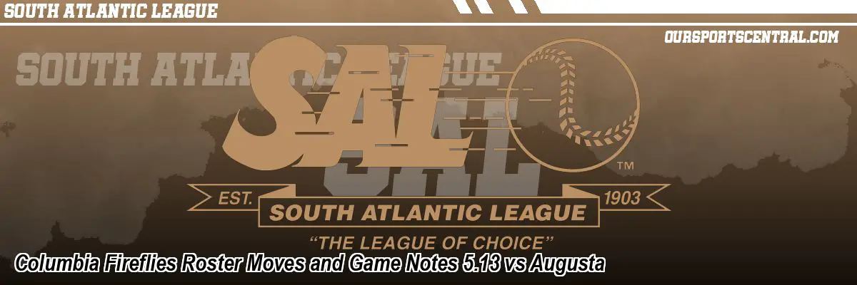 Columbia Fireflies Roster Moves and Game Notes 5.13 vs Augusta