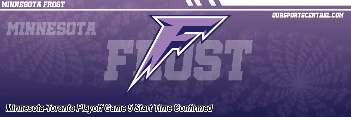 Minnesota-Toronto Playoff Game 5 Start Time Confirmed