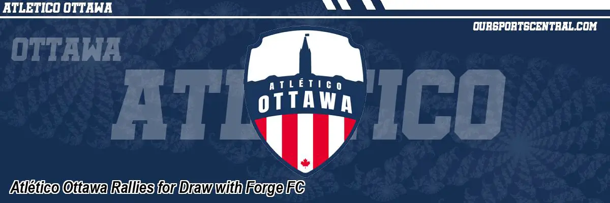 Atlético Ottawa Rallies for Draw with Forge FC