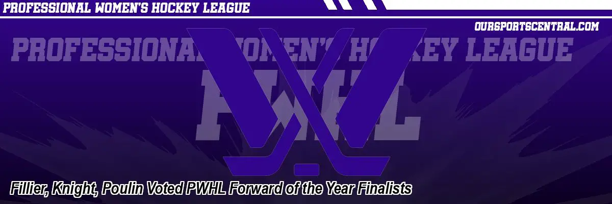 Fillier, Knight, Poulin Voted PWHL Forward of the Year Finalists