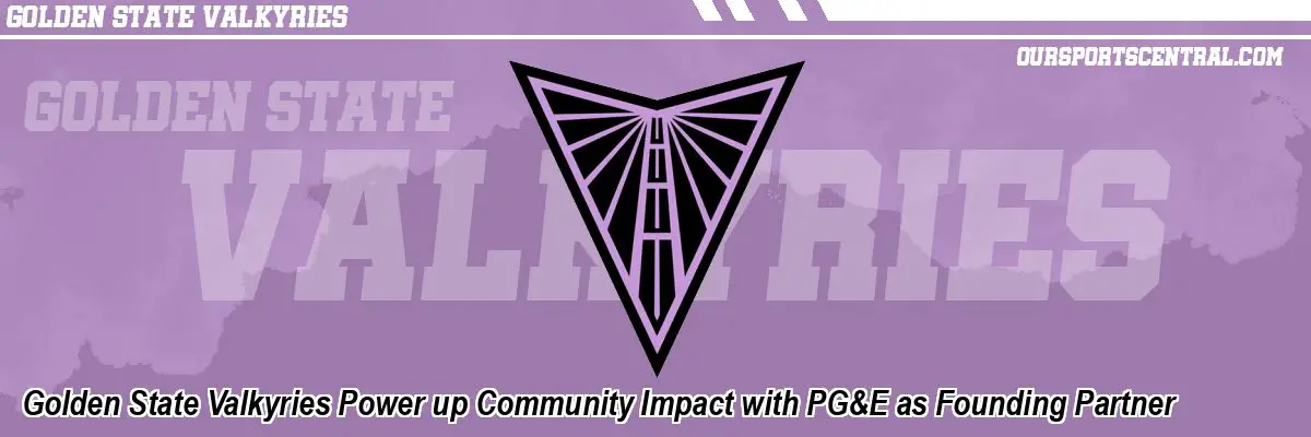 Golden State Valkyries Power up Community Impact with PG&E as Founding Partner