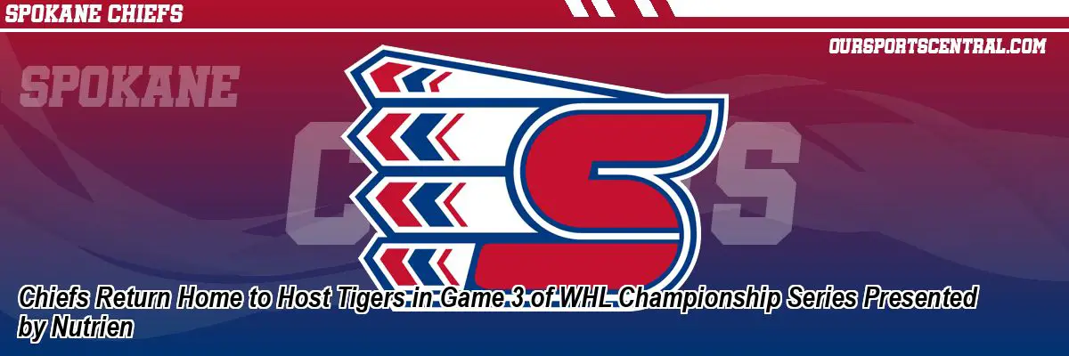 Chiefs Return Home to Host Tigers in Game 3 of WHL Championship Series Presented by Nutrien
