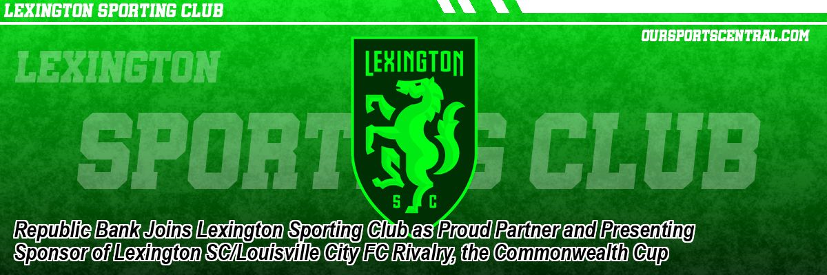 Republic Bank Joins Lexington Sporting Club as Proud Partner and Presenting Sponsor of Lexington SC/Louisville City FC Rivalry, the Commonwealth Cup