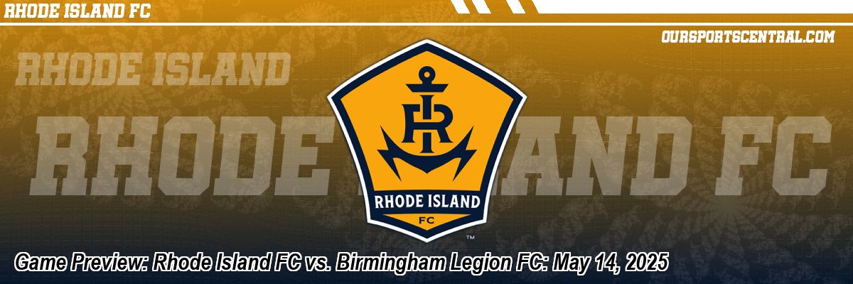 Game Preview: Rhode Island FC vs. Birmingham Legion FC: May 14, 2025