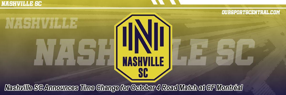 Nashville SC Announces Time Change for October 4 Road Match at CF Montréal