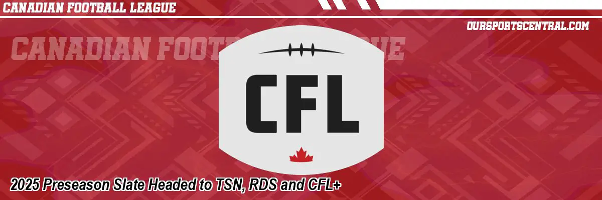 2025 Preseason Slate Headed to TSN, RDS and CFL+
