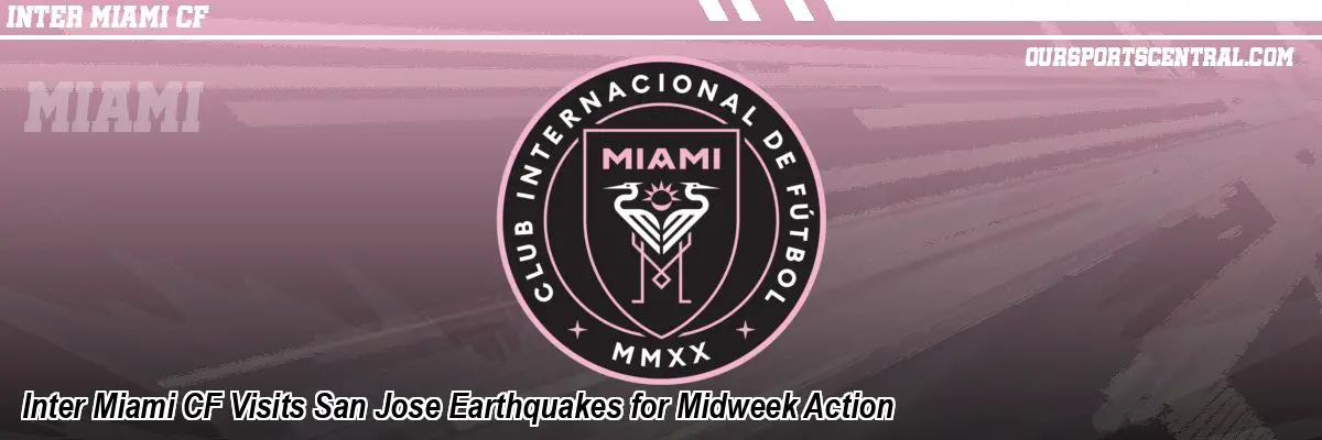 Inter Miami CF Visits San Jose Earthquakes for Midweek Action