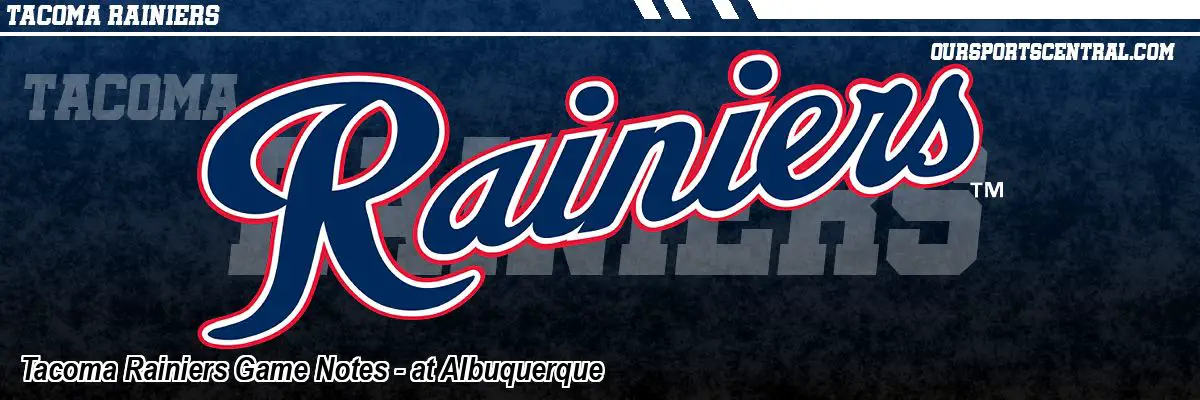 Tacoma Rainiers Game Notes - at Albuquerque