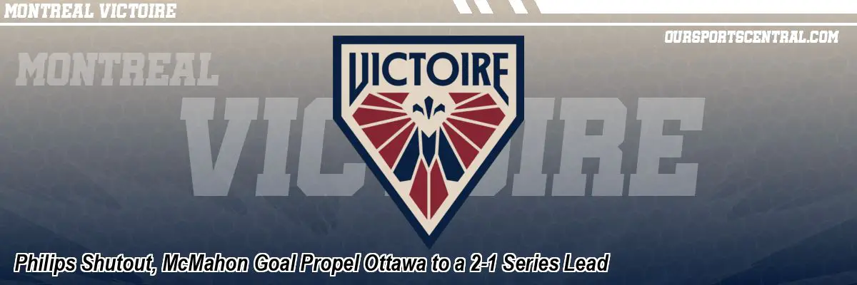 Philips Shutout, McMahon Goal Propel Ottawa to a 2-1 Series Lead