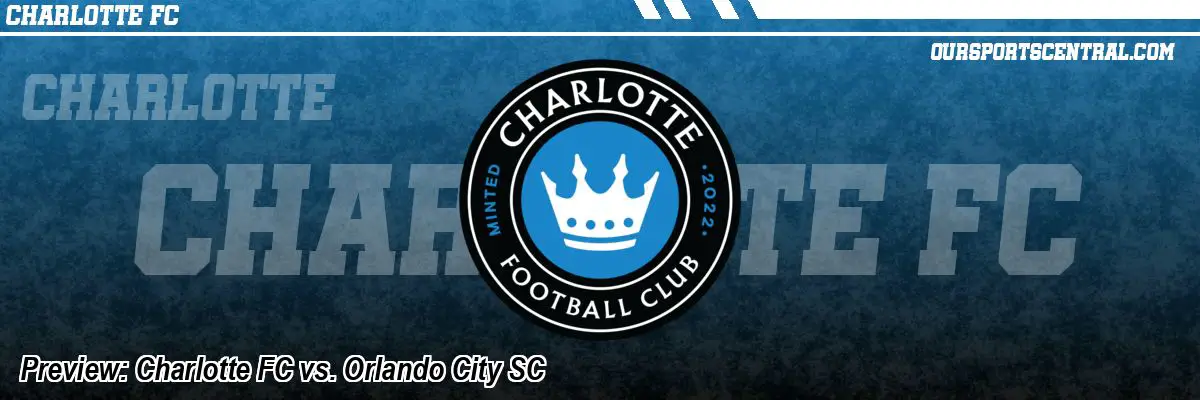 Preview: Charlotte FC vs. Orlando City SC