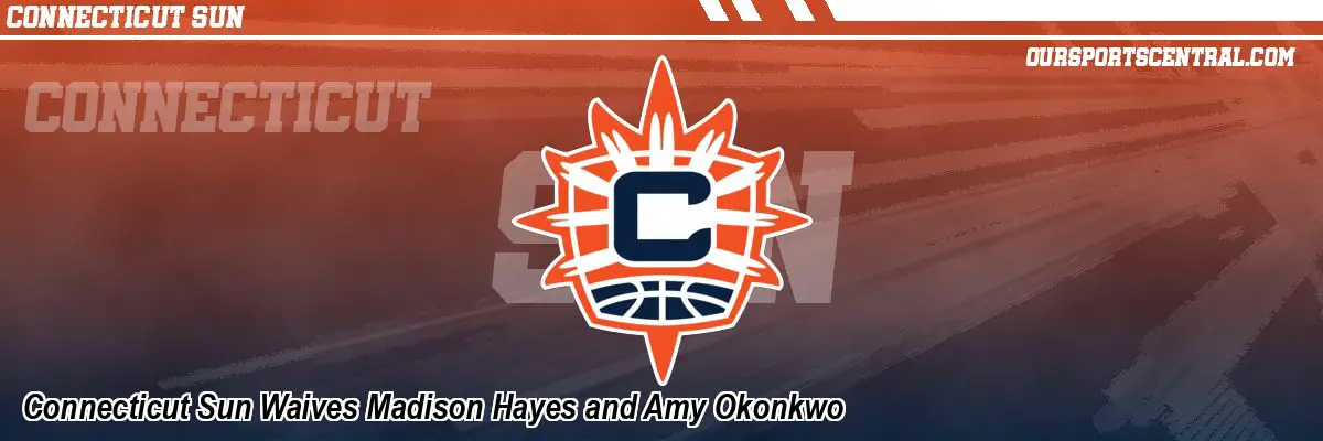 Connecticut Sun Waives Madison Hayes and Amy Okonkwo