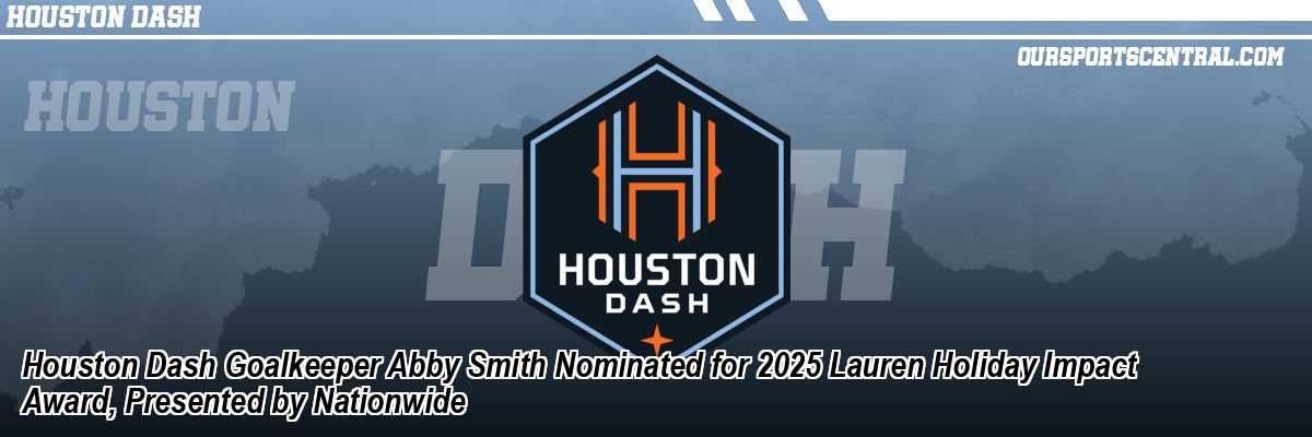 Houston Dash Goalkeeper Abby Smith Nominated for 2025 Lauren Holiday Impact Award, Presented by Nationwide