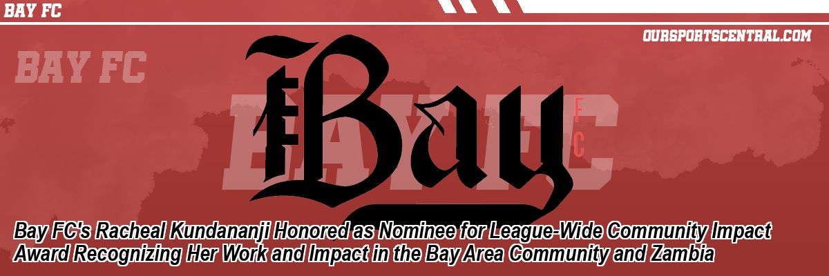 Bay FC's Racheal Kundananji Honored as Nominee for League-Wide Community Impact Award Recognizing Her Work and Impact in the Bay Area Community and Zambia