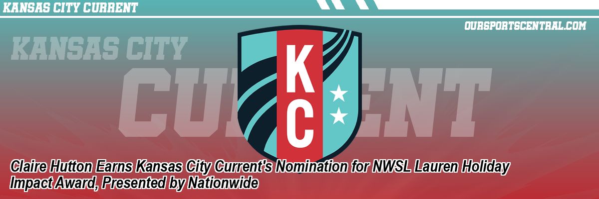 Claire Hutton Earns Kansas City Current's Nomination for NWSL Lauren Holiday Impact Award, Presented by Nationwide