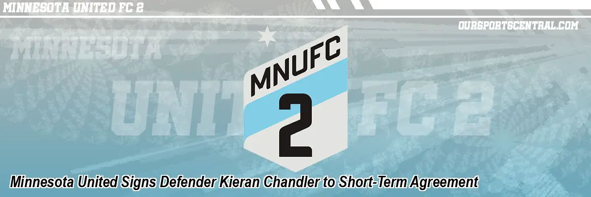 Minnesota United Signs Defender Kieran Chandler to Short-Term Agreement