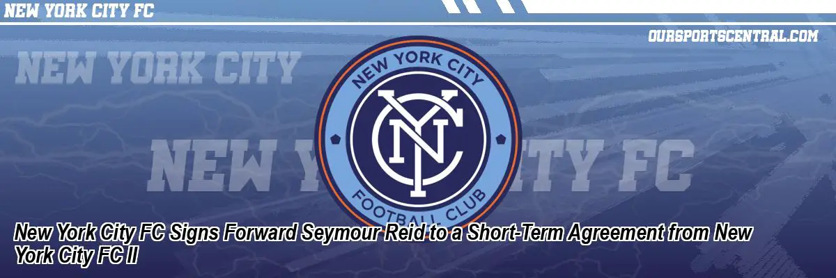 New York City FC Signs Forward Seymour Reid to a Short-Term Agreement from New York City FC II