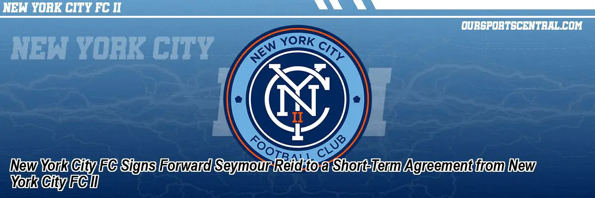 New York City FC Signs Forward Seymour Reid to a Short-Term Agreement from New York City FC II