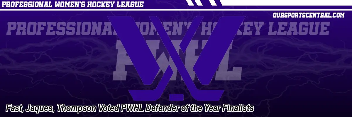 Fast, Jaques, Thompson Voted PWHL Defender of the Year Finalists