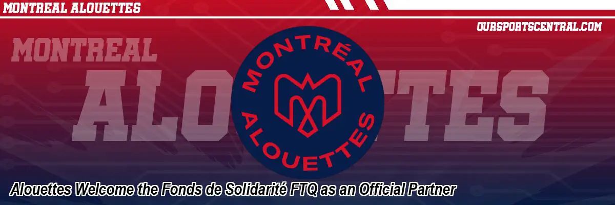 Alouettes Welcome the Fonds de Solidarité FTQ as an Official Partner