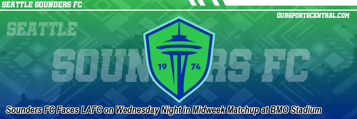 Sounders FC Faces LAFC on Wednesday Night in Midweek Matchup at BMO Stadium