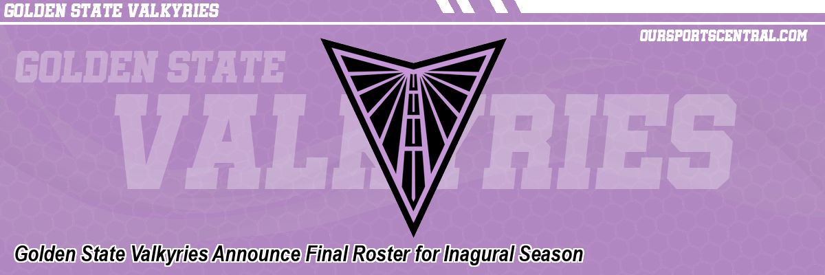 Golden State Valkyries Announce Final Roster for Inagural Season