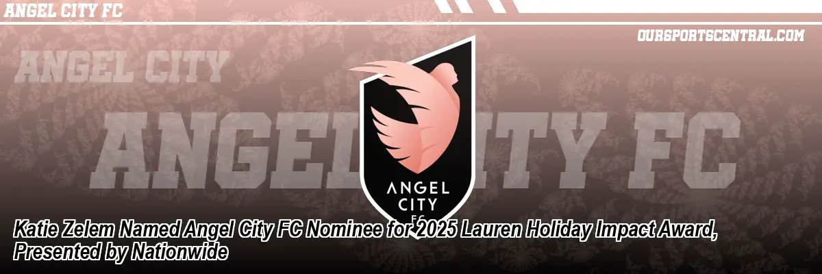 Katie Zelem Named Angel City FC Nominee for 2025 Lauren Holiday Impact Award, Presented by Nationwide