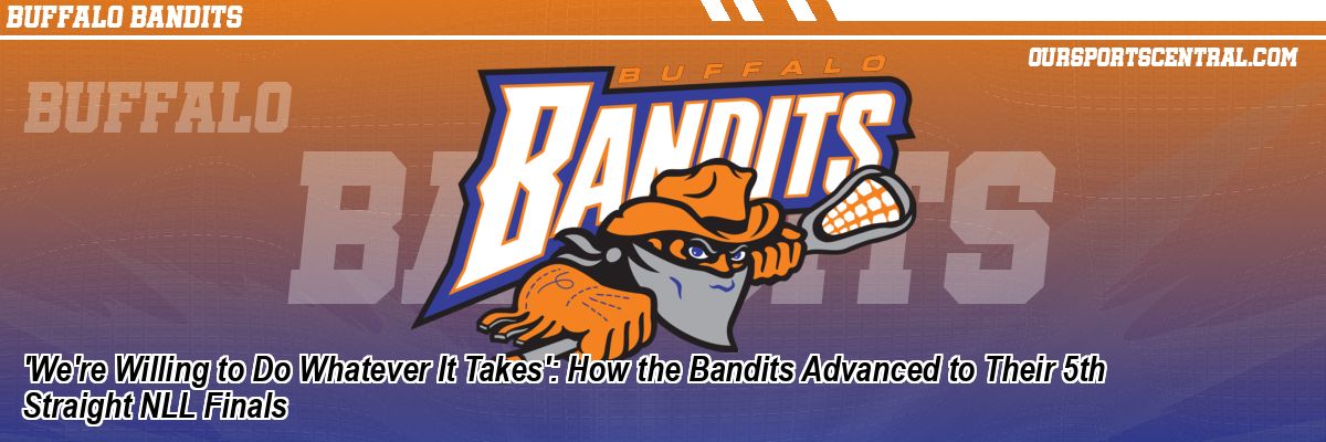'We're Willing to Do Whatever It Takes': How the Bandits Advanced to Their 5th Straight NLL Finals