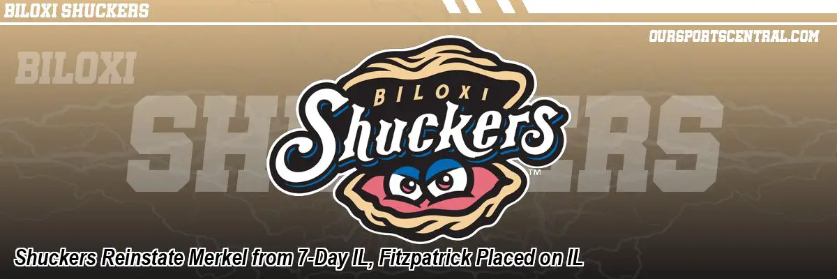 Shuckers Reinstate Merkel from 7-Day IL, Fitzpatrick Placed on IL