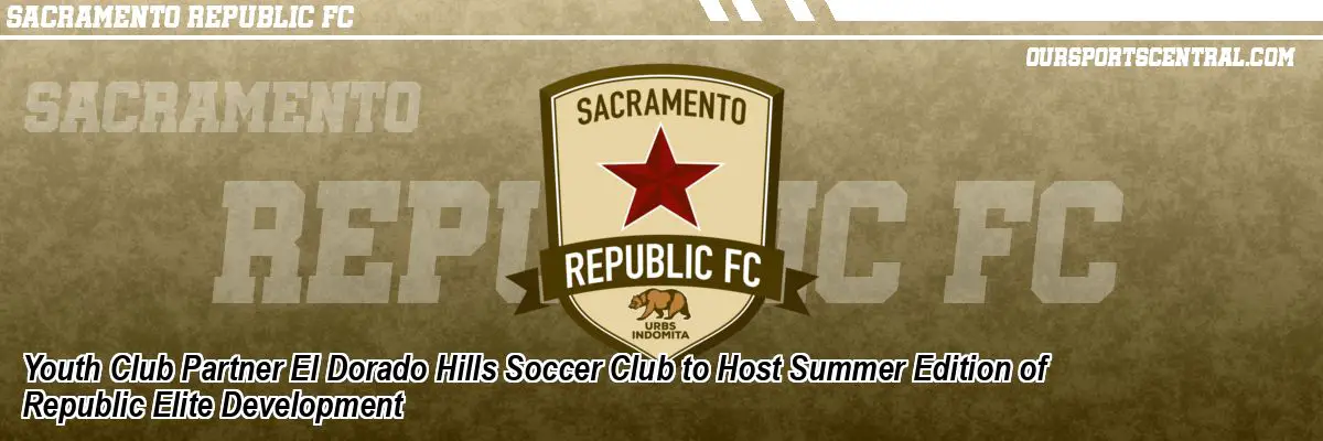 Youth Club Partner El Dorado Hills Soccer Club to Host Summer Edition of Republic Elite Development