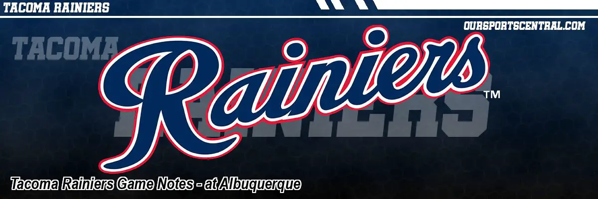 Tacoma Rainiers Game Notes - at Albuquerque