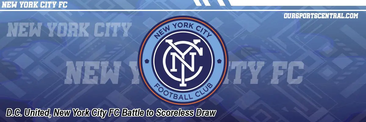 D.C. United, New York City FC Battle to Scoreless Draw