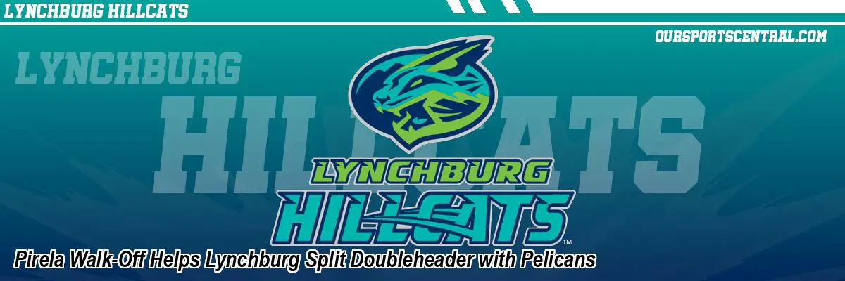 Pirela Walk-Off Helps Lynchburg Split Doubleheader with Pelicans