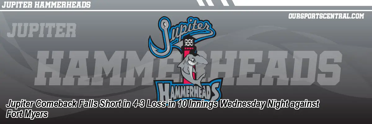 Jupiter Comeback Falls Short in 4-3 Loss in 10 Innings Wednesday Night against Fort Myers