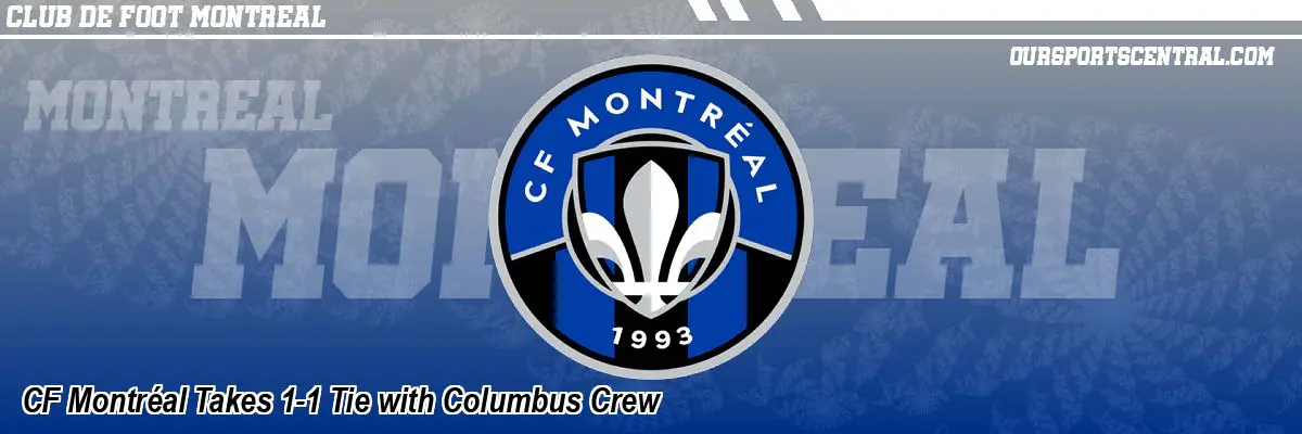 CF Montréal Takes 1-1 Tie with Columbus Crew
