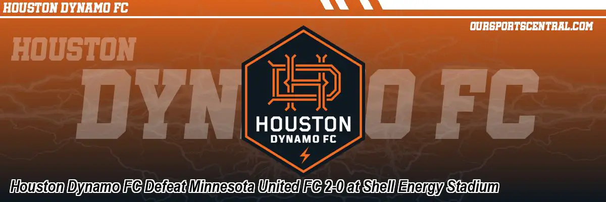 Houston Dynamo FC Defeat Minnesota United FC 2-0 at Shell Energy Stadium