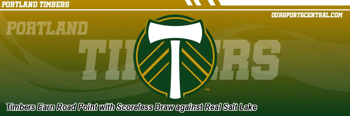 Timbers Earn Road Point with Scoreless Draw against Real Salt Lake