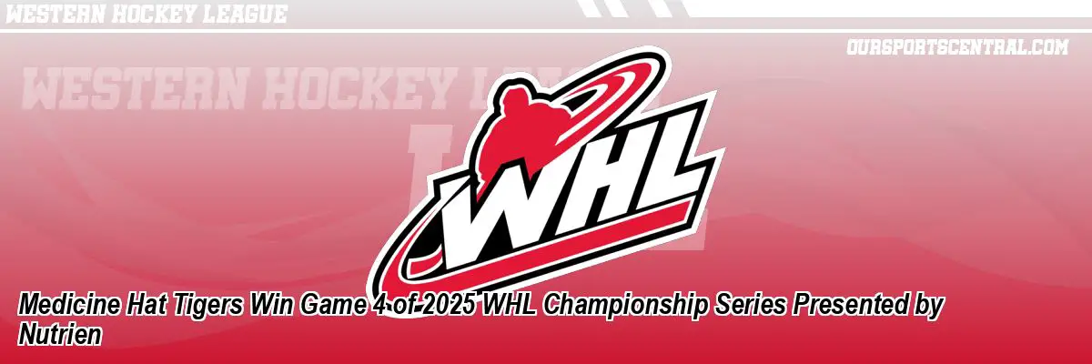 Medicine Hat Tigers Win Game 4 of 2025 WHL Championship Series Presented by Nutrien