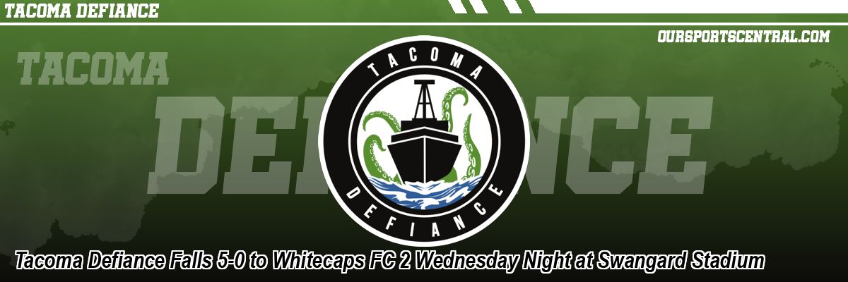 Tacoma Defiance Falls 5-0 to Whitecaps FC 2 Wednesday Night at Swangard Stadium