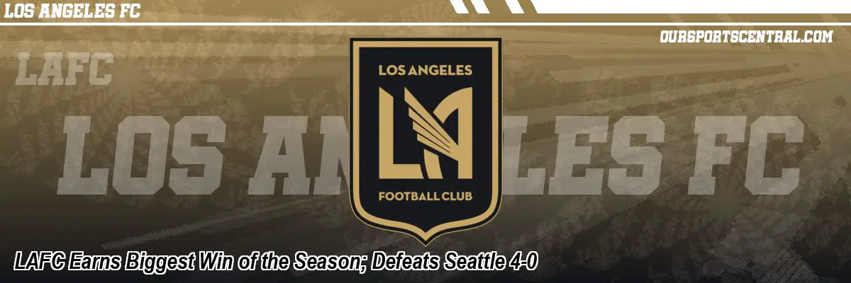 LAFC Earns Biggest Win of the Season; Defeats Seattle 4-0