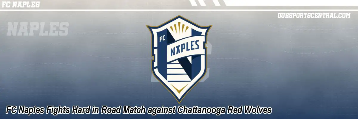 FC Naples Fights Hard in Road Match against Chattanooga Red Wolves
