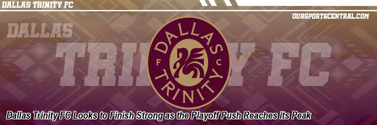 Dallas Trinity FC Looks to Finish Strong as the Playoff Push Reaches its Peak