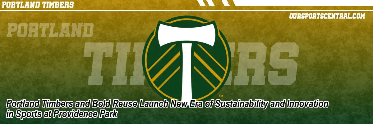 Portland Timbers and Bold Reuse Launch New Era of Sustainability and Innovation in Sports at Providence Park